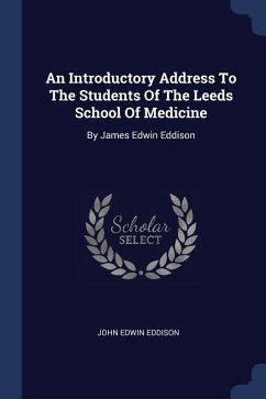 An Introductory Address To The Students Of The Leeds School Of Medicine - Eddison, John Edwin