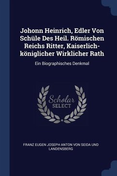 Johonn Heinrich, Edler Von Schüle Des Heil. Römischen Reichs Ritter, Kaiserlich-königlicher Wirklicher Rath