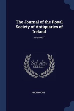 The Journal of the Royal Society of Antiquaries of Ireland; Volume 37 - Anonymous