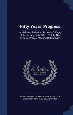 Fifty Years' Progress: An Address Delivered At Union College, Schenectady, July 27th, 1859, At The Semi-centennial Meeting Of His Class - Warner, Henry Whiting