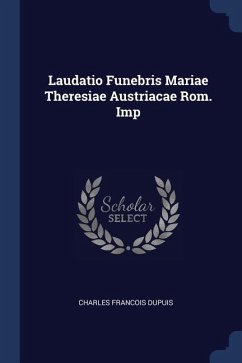 Laudatio Funebris Mariae Theresiae Austriacae Rom. Imp - Dupuis, Charles Francois