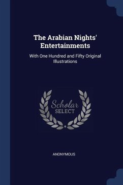 The Arabian Nights' Entertainments: With One Hundred and Fifty Original Illustrations