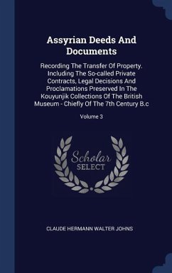 Assyrian Deeds And Documents: Recording The Transfer Of Property. Including The So-called Private Contracts, Legal Decisions And Proclamations Prese