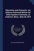 Education and Character. An Address Delivered Before the Delta Upsilon Fraternity, at Amherst, Mass., May 28, 1873