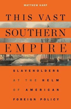 This Vast Southern Empire: Slaveholders at the Helm of American Foreign Policy - Karp, Matthew