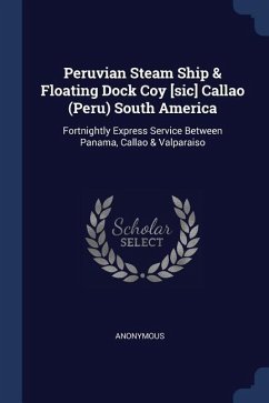 Peruvian Steam Ship & Floating Dock Coy [sic] Callao (Peru) South America: Fortnightly Express Service Between Panama, Callao & Valparaiso - Anonymous