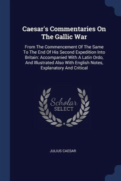 Caesar's Commentaries On The Gallic War: From The Commencement Of The Same To The End Of His Second Expedition Into Britain: Accompanied With A Latin - Caesar, Julius