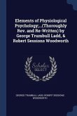 Elements of Physiological Psychology;...(Thoroughly Rev. and Re-Written) by George Trumbull Ladd, & Robert Sessions Woodworth