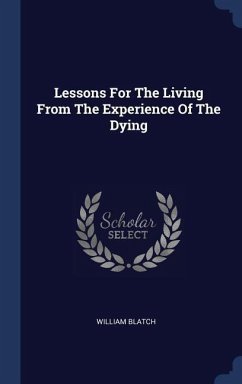 Lessons For The Living From The Experience Of The Dying - Blatch, William