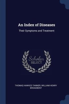 An Index of Diseases: Their Symptoms and Treatment - Tanner, Thomas Hawkes; Broadbent, William Henry