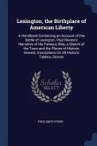 Lexington, the Birthplace of American Liberty: A Handbook Containing an Account of the Battle of Lexington, Paul Revere's Narrative of His Famous Ride
