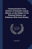 Communication From Citizens of Schuyler County, Illinois, on the Subject of the National Defence, our Relations With Great Britain,