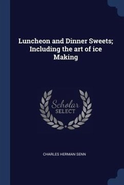 Luncheon and Dinner Sweets; Including the art of ice Making - Senn, Charles Herman