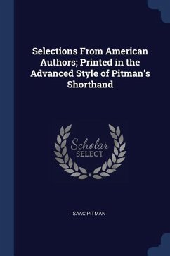 Selections From American Authors; Printed in the Advanced Style of Pitman's Shorthand - Pitman, Isaac