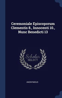 Ceremoniale Episcoporum Clementis 8., Innocenti 10., Nunc Benedicti 13 - Anonymous