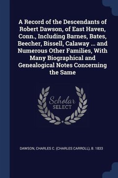 A Record of the Descendants of Robert Dawson, of East Haven, Conn., Including Barnes, Bates, Beecher, Bissell, Calaway ... and Numerous Other Families