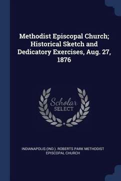 Methodist Episcopal Church; Historical Sketch and Dedicatory Exercises, Aug. 27, 1876