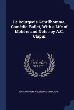 Le Bourgeois Gentilhomme, Comédie-Ballet, With a Life of Molière and Notes by A.C. Clapin - De Molière, Jean Baptiste Poquelin
