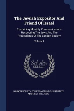 The Jewish Expositor And Friend Of Israel: Containing Monthly Communications Respecting The Jews And The Proceedings Of The London Society; Volume 4