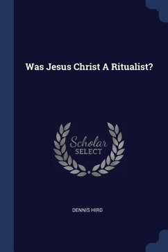 Was Jesus Christ A Ritualist? - Hird, Dennis