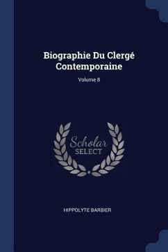 Biographie Du Clergé Contemporaine; Volume 8 - Barbier, Hippolyte