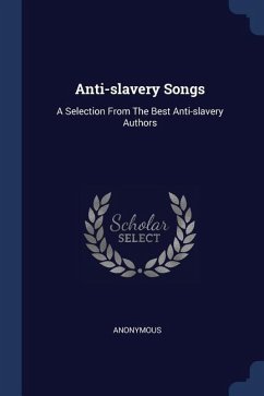 Anti-slavery Songs: A Selection From The Best Anti-slavery Authors - Anonymous