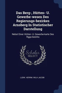 Das Berg-, Hütten- U. Gewerbe-wesen Des Regierungs-bezirkes Arnsberg In Statistischer Darstellung