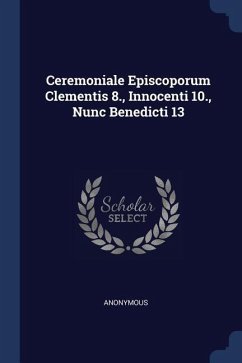 Ceremoniale Episcoporum Clementis 8., Innocenti 10., Nunc Benedicti 13 - Anonymous