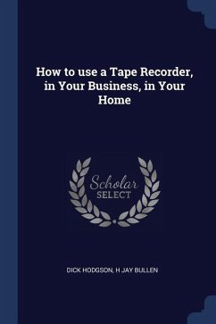 How to use a Tape Recorder, in Your Business, in Your Home