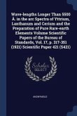 Wave-lengths Longer Than 5500 Å. in the arc Spectra of Yttrium, Lanthanum and Cerium and the Preparation of Pure Rare-earth Elements Volume Scientific Papers of the Bureau of Standards, Vol. 17, p. 317-351 (1921) Scientific Paper 421 (S421)