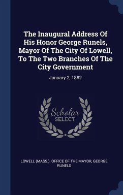 The Inaugural Address Of His Honor George Runels, Mayor Of The City Of Lowell, To The Two Branches Of The City Government: January 2, 1882
