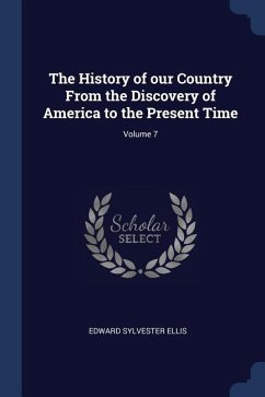 The History of our Country From the Discovery of America to the Present Time; Volume 7 - Ellis, Edward Sylvester