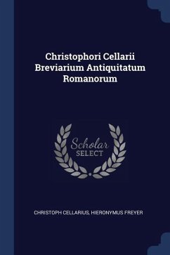 Christophori Cellarii Breviarium Antiquitatum Romanorum - Cellarius, Christoph; Freyer, Hieronymus
