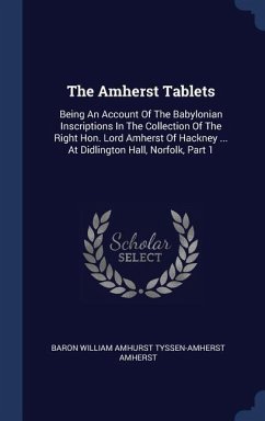 The Amherst Tablets: Being An Account Of The Babylonian Inscriptions In The Collection Of The Right Hon. Lord Amherst Of Hackney ... At Did