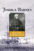 Joshua Barney: Hero of the Revolution and 1812