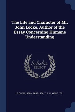 The Life and Character of Mr. John Locke, Author of the Essay Concerning Humane Understanding