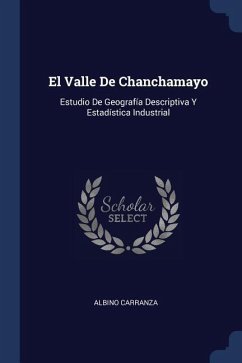 El Valle De Chanchamayo: Estudio De Geografía Descriptiva Y Estadística Industrial