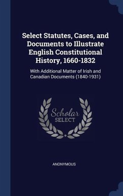Select Statutes, Cases, and Documents to Illustrate English Constitutional History, 1660-1832 - Anonymous