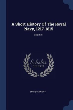 A Short History Of The Royal Navy, 1217-1815; Volume 1 - Hannay, David
