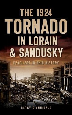 The 1924 Tornado in Lorain & Sandusky - D'Annibale, Betsy