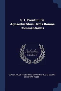 S. I. Frontini De Aquaeductibus Urbis Romae Commentarius - Frontinus, Sextus Iulius; Poleni, Giovanni