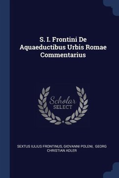 S. I. Frontini De Aquaeductibus Urbis Romae Commentarius