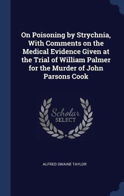 On Poisoning by Strychnia, With Comments on the Medical Evidence Given at the Trial of William Palmer for the Murder of John Parsons Cook - Taylor, Alfred Swaine