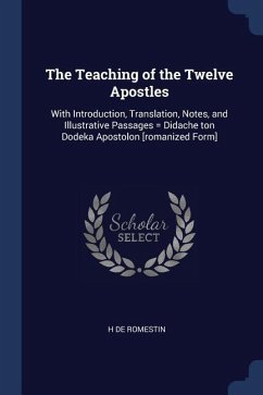 The Teaching of the Twelve Apostles: With Introduction, Translation, Notes, and Illustrative Passages = Didache ton Dodeka Apostolon [romanized Form] - De Romestin, H.
