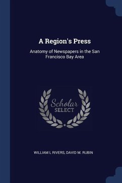 A Region's Press: Anatomy of Newspapers in the San Francisco Bay Area - Rivers, William L.; Rubin, David M.