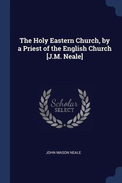The Holy Eastern Church, by a Priest of the English Church [J.M. Neale] - Neale, John Mason