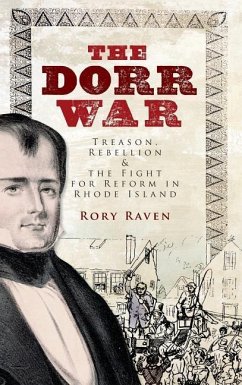 The Dorr War: Treason, Rebellion & the Fight for Reform in Rhode Island - Raven, Rory