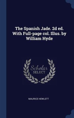 The Spanish Jade. 2d ed. With Full-page col. Illus. by William Hyde - Hewlett, Maurice