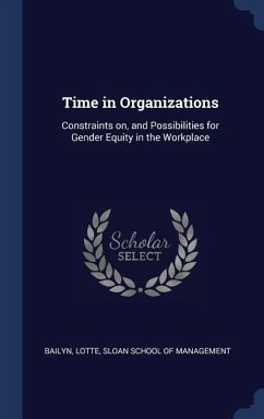 Time in Organizations: Constraints on, and Possibilities for Gender Equity in the Workplace
