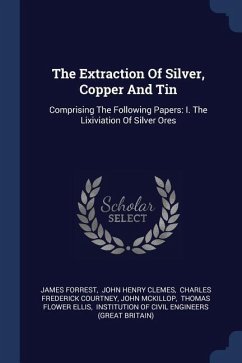 The Extraction Of Silver, Copper And Tin - Forrest, James